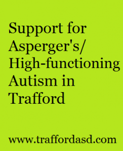 Find support for Asperger's/ high-functioning autism in Trafford at www.trafforasd.com.